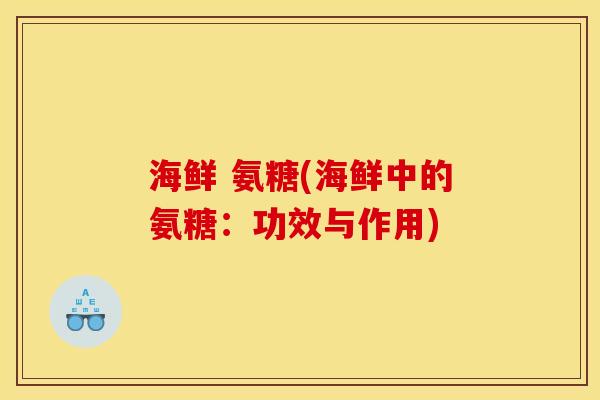 海鲜 氨糖(海鲜中的氨糖：功效与作用)