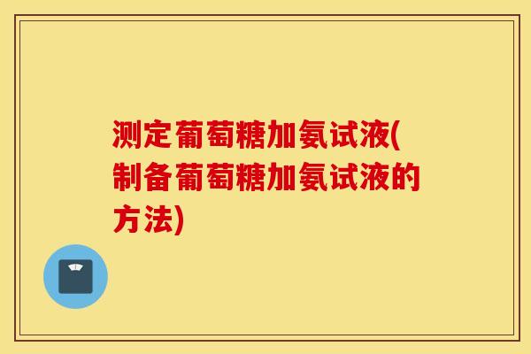 测定葡萄糖加氨试液(制备葡萄糖加氨试液的方法)