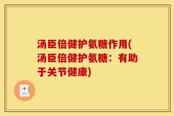 汤臣倍健护氨糖作用(汤臣倍健护氨糖：有助于关节健康)