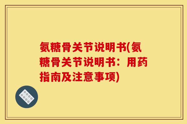 氨糖骨关节说明书(氨糖骨关节说明书：用药指南及注意事项)