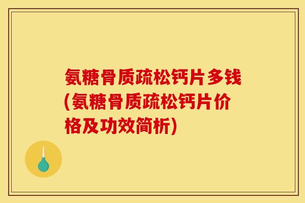 氨糖骨质疏松钙片多钱(氨糖骨质疏松钙片价格及功效简析)