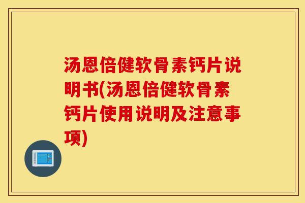 汤恩倍健软骨素钙片说明书(汤恩倍健软骨素钙片使用说明及注意事项)