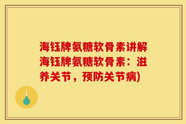 海钰牌氨糖软骨素讲解海钰牌氨糖软骨素：滋养关节，预防关节病)