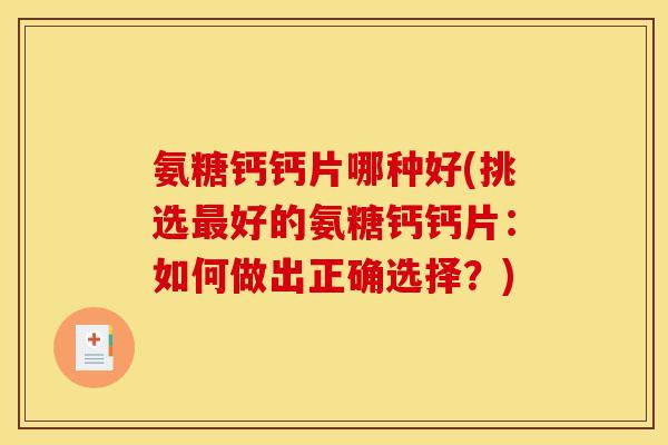 氨糖钙钙片哪种好(挑选最好的氨糖钙钙片：如何做出正确选择？)