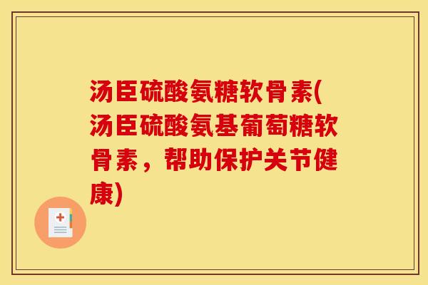 汤臣硫酸氨糖软骨素(汤臣硫酸氨基葡萄糖软骨素，帮助保护关节健康)