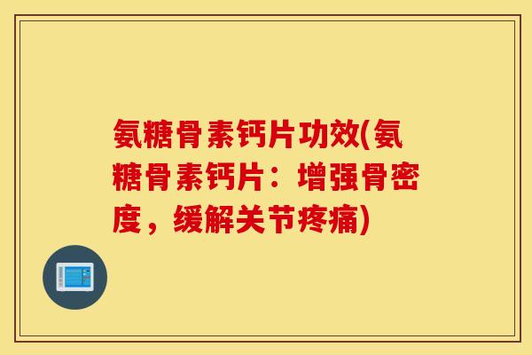 氨糖骨素钙片功效(氨糖骨素钙片：增强骨密度，缓解关节疼痛)