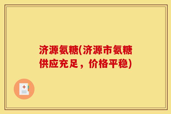 济源氨糖(济源市氨糖供应充足，价格平稳)