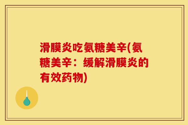 滑膜炎吃氨糖美辛(氨糖美辛：缓解滑膜炎的有效药物)