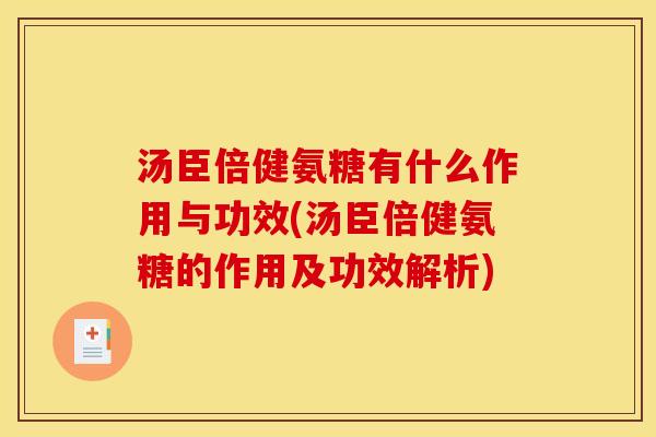汤臣倍健氨糖有什么作用与功效(汤臣倍健氨糖的作用及功效解析)