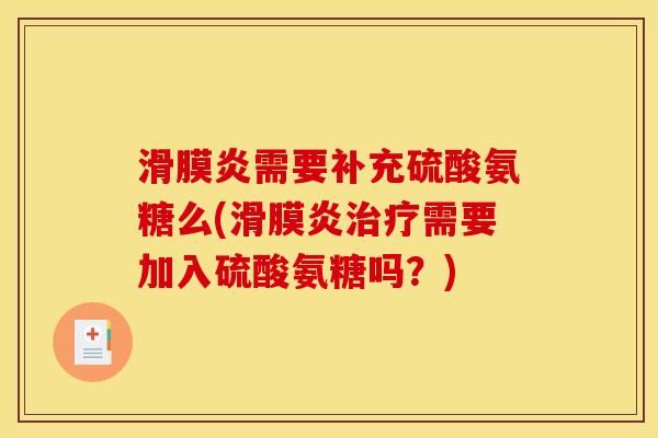 滑膜炎需要补充硫酸氨糖么(滑膜炎治疗需要加入硫酸氨糖吗？)