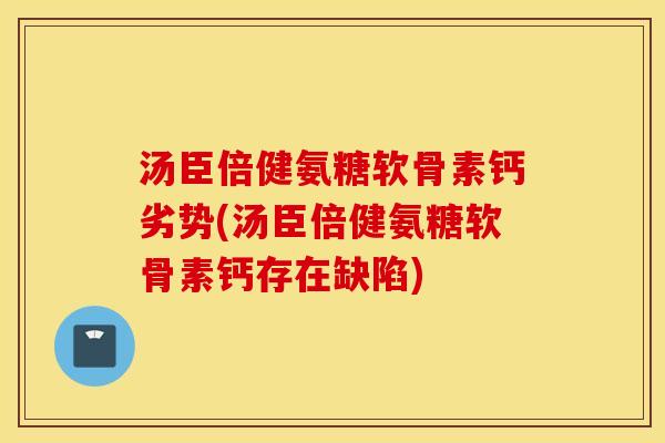 汤臣倍健氨糖软骨素钙劣势(汤臣倍健氨糖软骨素钙存在缺陷)