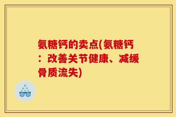 氨糖钙的卖点(氨糖钙：改善关节健康、减缓骨质流失)