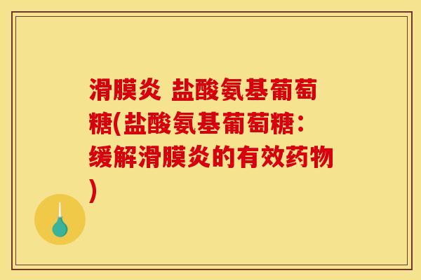 滑膜炎 盐酸氨基葡萄糖(盐酸氨基葡萄糖:缓解滑膜炎的有效药物) 滑膜炎 盐酸氨基葡萄糖(盐酸氨基葡萄糖:缓解滑膜炎的有效药物)