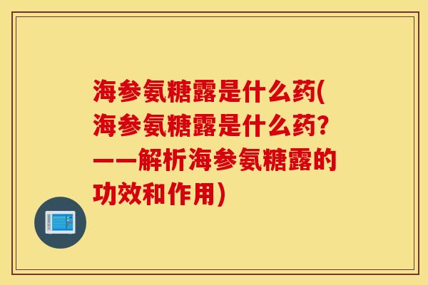 海参氨糖露是什么药(海参氨糖露是什么药？——解析海参氨糖露的功效和作用)