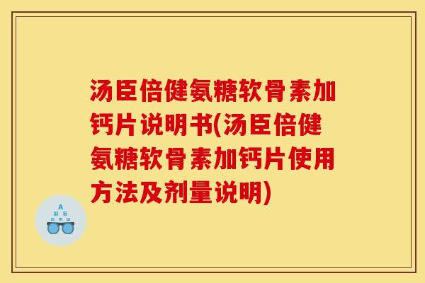 汤臣倍健氨糖软骨素加钙片说明书(汤臣倍健氨糖软骨素加钙片使用方法及剂量说明)