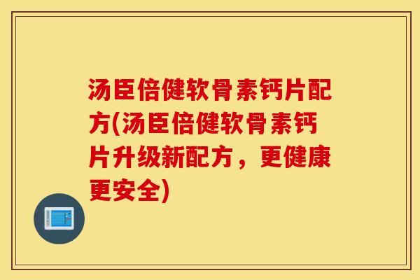 汤臣倍健软骨素钙片配方(汤臣倍健软骨素钙片升级新配方，更健康更安全)