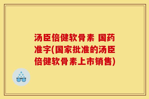 汤臣倍健软骨素 国药准字(国家批准的汤臣倍健软骨素上市销售)