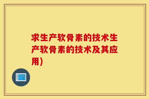 求生产软骨素的技术生产软骨素的技术及其应用)