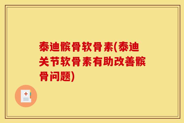 泰迪髌骨软骨素(泰迪关节软骨素有助改善髌骨问题)