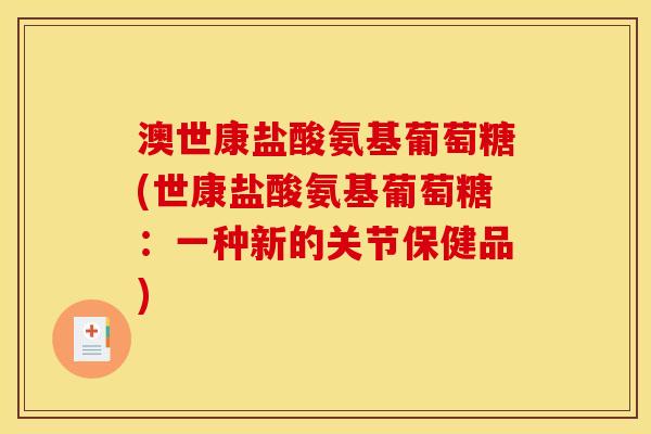 澳世康盐酸氨基葡萄糖(世康盐酸氨基葡萄糖：一种新的关节保健品)