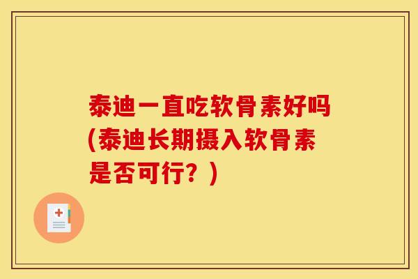 泰迪一直吃软骨素好吗(泰迪长期摄入软骨素是否可行？)