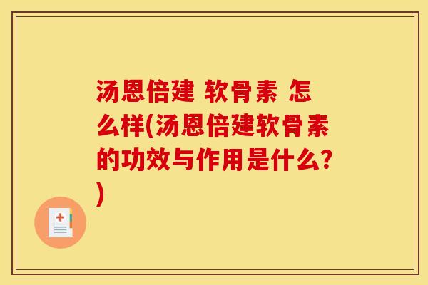 汤恩倍建 软骨素 怎么样(汤恩倍建软骨素的功效与作用是什么？)