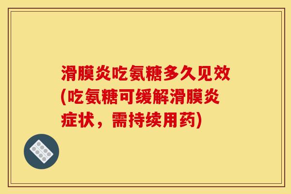 滑膜炎吃氨糖多久见效(吃氨糖可缓解滑膜炎症状，需持续用药)