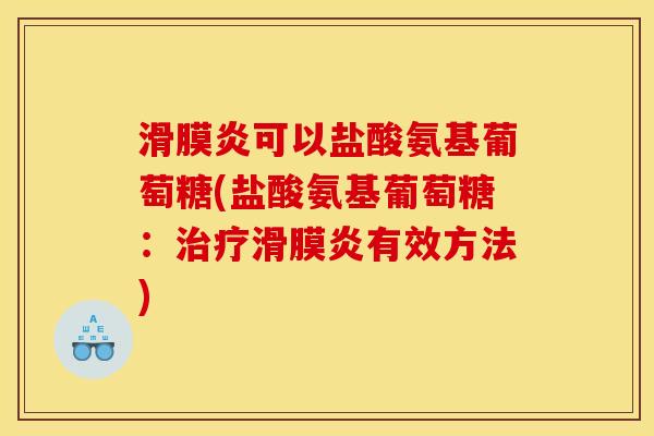 滑膜炎可以盐酸氨基葡萄糖(盐酸氨基葡萄糖:治疗滑膜炎有效方法) 滑膜炎可以盐酸氨基葡萄糖(盐酸氨基葡萄糖:治疗滑膜炎有效方法)