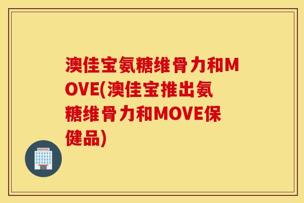 澳佳宝氨糖维骨力和MOVE(澳佳宝推出氨糖维骨力和MOVE保健品)