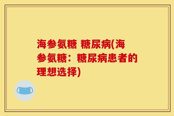 海参氨糖 糖尿病(海参氨糖：糖尿病患者的理想选择)
