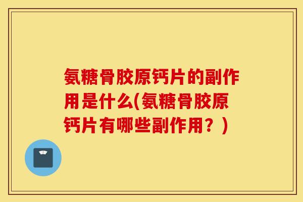 氨糖骨胶原钙片的副作用是什么(氨糖骨胶原钙片有哪些副作用？)