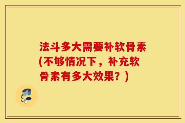 法斗多大需要补软骨素(不够情况下，补充软骨素有多大效果？)