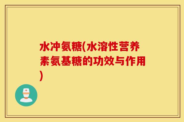 水冲氨糖(水溶性营养素氨基糖的功效与作用)