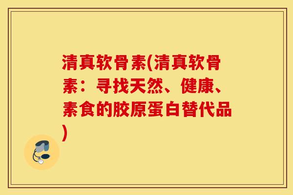 清真软骨素(清真软骨素：寻找天然、健康、素食的胶原蛋白替代品)
