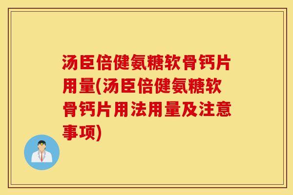 汤臣倍健氨糖软骨钙片用量(汤臣倍健氨糖软骨钙片用法用量及注意事项)
