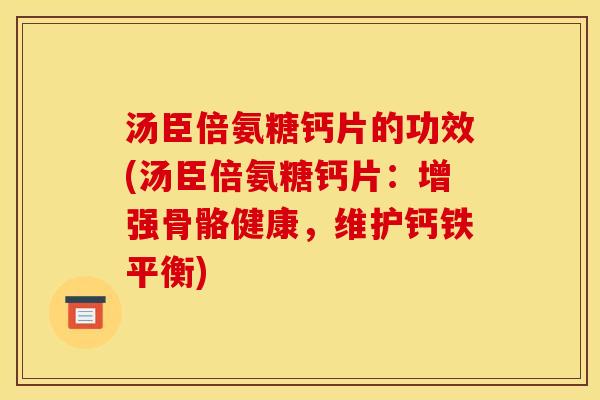汤臣倍氨糖钙片的功效(汤臣倍氨糖钙片：增强骨骼健康，维护钙铁平衡)