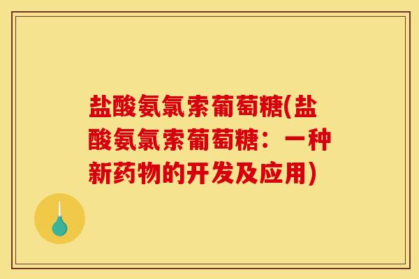 盐酸氨氯索葡萄糖(盐酸氨氯索葡萄糖：一种新药物的开发及应用)