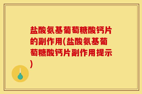 盐酸氨基葡萄糖酸钙片的副作用(盐酸氨基葡萄糖酸钙片副作用提示)