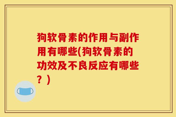 狗软骨素的作用与副作用有哪些(狗软骨素的功效及不良反应有哪些？)