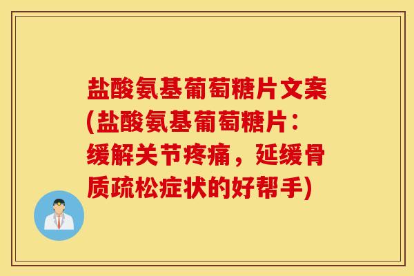 盐酸氨基葡萄糖片文案(盐酸氨基葡萄糖片：缓解关节疼痛，延缓骨质疏松症状的好帮手)