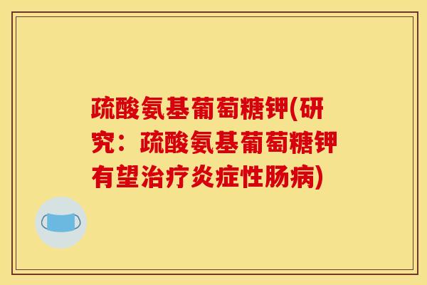疏酸氨基葡萄糖钾(研究：疏酸氨基葡萄糖钾有望治疗炎症性肠病)