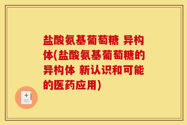 盐酸氨基葡萄糖 异构体(盐酸氨基葡萄糖的异构体 新认识和可能的医药应用)
