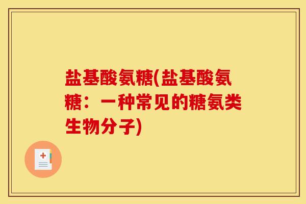 盐基酸氨糖(盐基酸氨糖：一种常见的糖氨类生物分子)