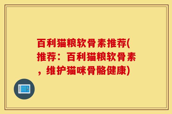 百利猫粮软骨素推荐(推荐：百利猫粮软骨素，维护猫咪骨骼健康)