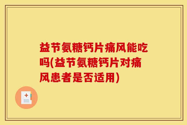 益节氨糖钙片痛风能吃吗(益节氨糖钙片对痛风患者是否适用) 益节氨糖钙片痛风能吃吗(益节氨糖钙片对痛风患者是否适用)
