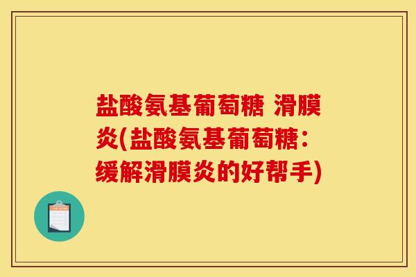 盐酸氨基葡萄糖 滑膜炎(盐酸氨基葡萄糖：缓解滑膜炎的好帮手)