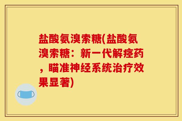 盐酸氨溴索糖(盐酸氨溴索糖：新一代解痉药，瞄准神经系统治疗效果显著)