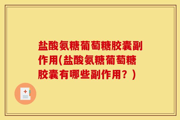盐酸氨糖葡萄糖胶囊副作用(盐酸氨糖葡萄糖胶囊有哪些副作用？)