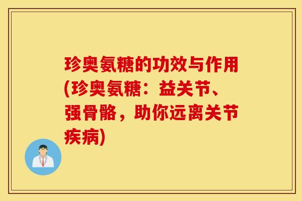 珍奥氨糖的功效与作用(珍奥氨糖：益关节、强骨骼，助你远离关节疾病)