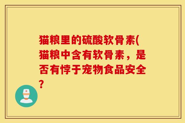 猫粮里的硫酸软骨素(猫粮中含有软骨素，是否有悖于宠物食品安全？